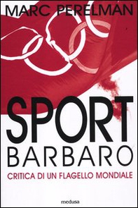 Sport barbaro. Critica di un flagello mondiale - Librerie.coop