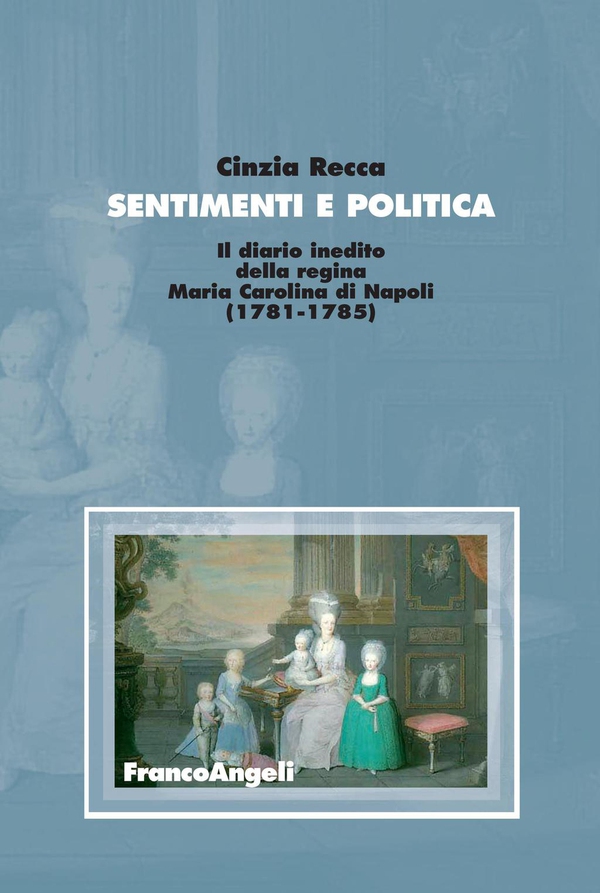 Sentimenti e politica. Il diario inedito della regina Maria Carolina di Napoli (1781-1785) - Librerie.coop Sentimenti e politica. Il diario inedito della regina Maria Carolina di Napoli (1781-1785) - Librerie.coop