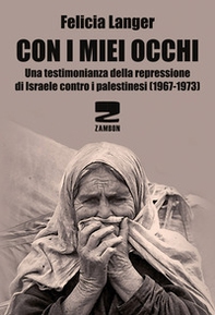 Con i miei occhi. Una testimonianza della repressione di Israele contro i palestinesi (1967-1973) - Librerie.coop