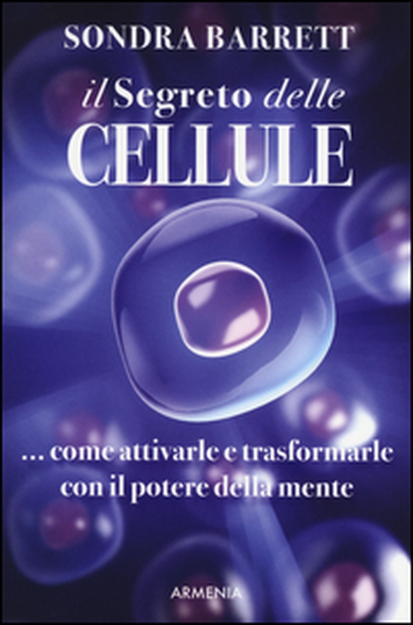 Il segreto delle cellule. Come attivarle e trasformarle con il potere della mente - Librerie.coop Il segreto delle cellule. Come attivarle e trasformarle con il potere della mente - Librerie.coop