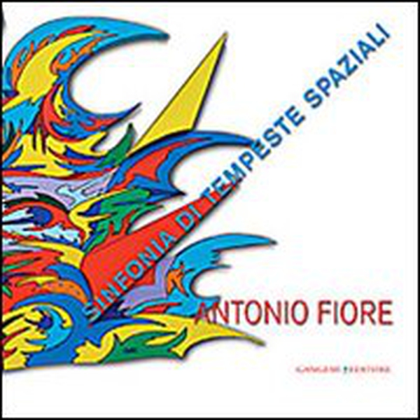 Antonio Fiore. Sinfonia di tempeste spaziali. Catalogo della mostra (Roma, 12-29 settembre 2013) - Librerie.coop Antonio Fiore. Sinfonia di tempeste spaziali. Catalogo della mostra (Roma, 12-29 settembre 2013) - Librerie.coop