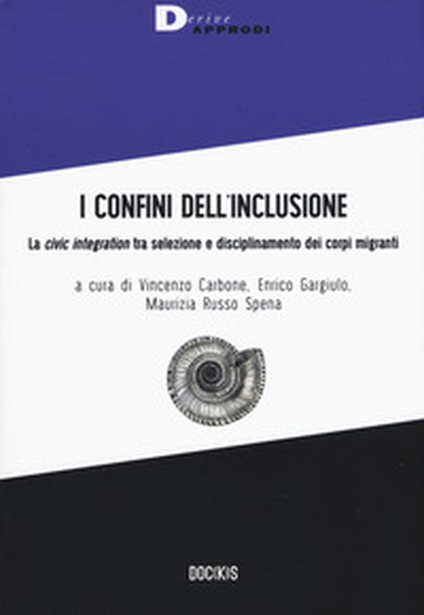 I confini dell'inclusione. La «civic integration» tra selezione e disciplinamento dei corpi migranti - Librerie.coop I confini dell'inclusione. La «civic integration» tra selezione e disciplinamento dei corpi migranti - Librerie.coop