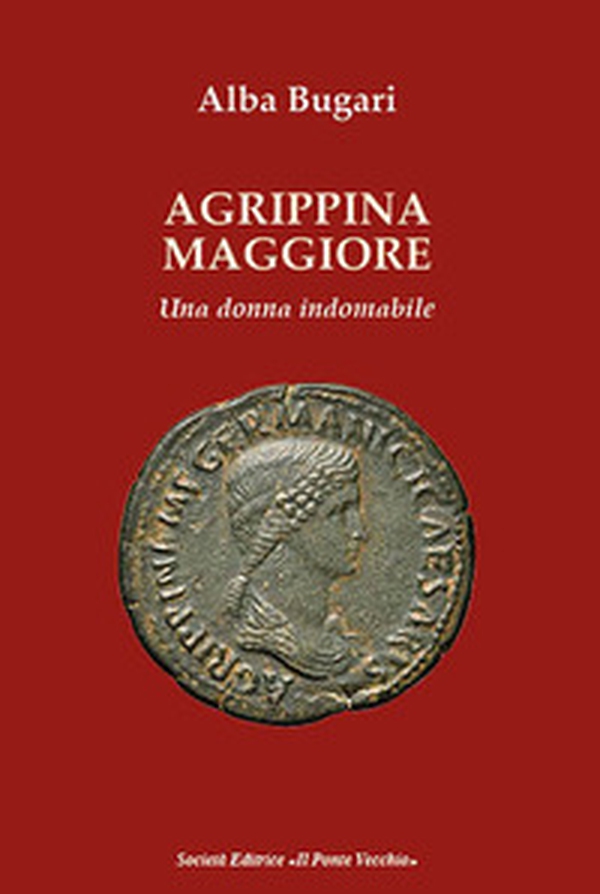Agrippina maggiore. Una donna indomabile - Librerie.coop Agrippina maggiore. Una donna indomabile - Librerie.coop