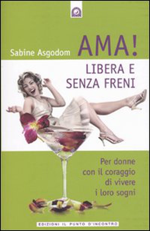 Ama! Libera e senza freni! Per donne con il coraggio di vivere i loro sogni - Librerie.coop Ama! Libera e senza freni! Per donne con il coraggio di vivere i loro sogni - Librerie.coop