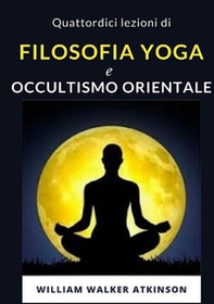 Quattordici lezioni di filosofia yoga e occultismo orientale - Librerie.coop