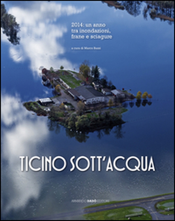 Ticino sott'acqua. 2014: un anno tra inondazioni, frane e sciagure - Librerie.coop Ticino sott'acqua. 2014: un anno tra inondazioni, frane e sciagure - Librerie.coop
