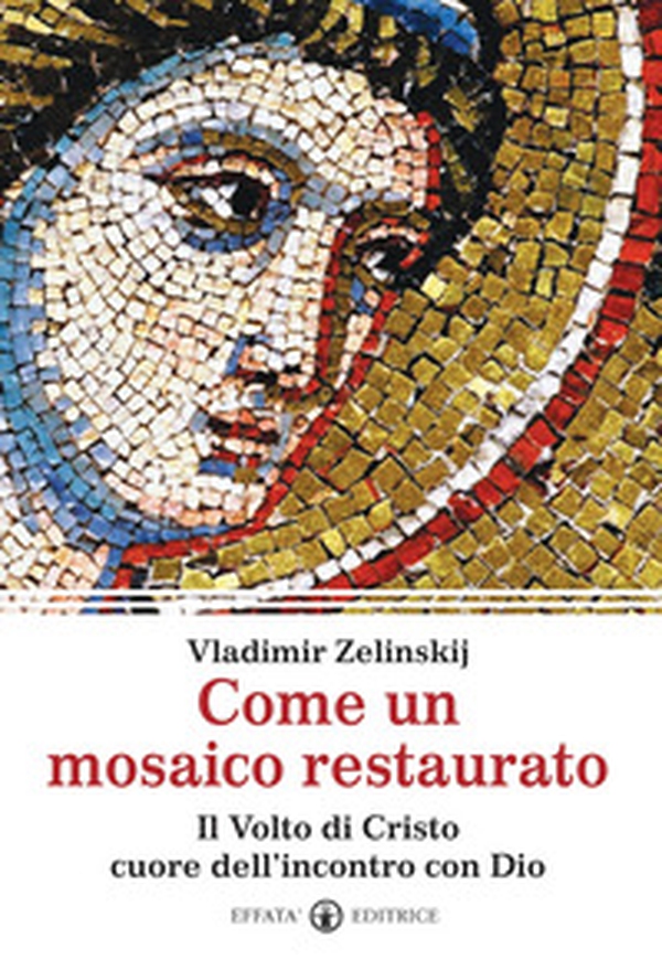 Come un mosaico restaurato. Il volto di Cristo cuore dell'incontro con Dio - Librerie.coop Come un mosaico restaurato. Il volto di Cristo cuore dell'incontro con Dio - Librerie.coop