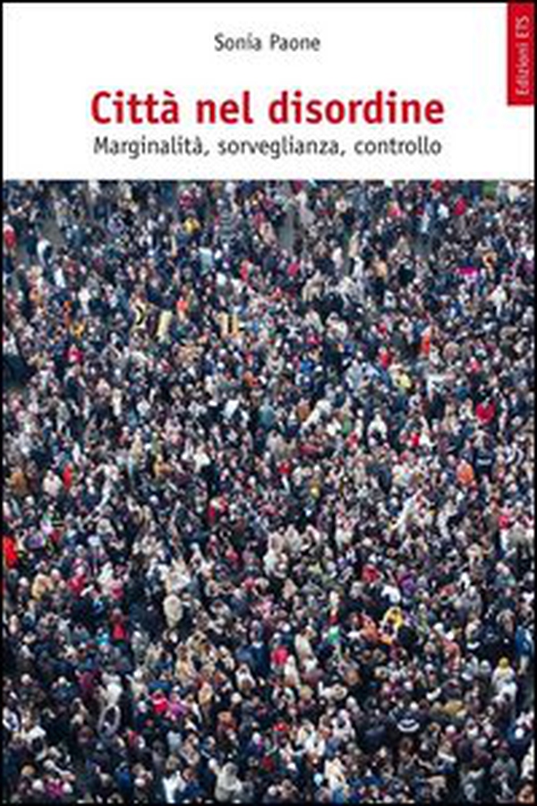 Città nel disordine. Marginalità, sorveglianza, controllo - Librerie.coop Città nel disordine. Marginalità, sorveglianza, controllo - Librerie.coop