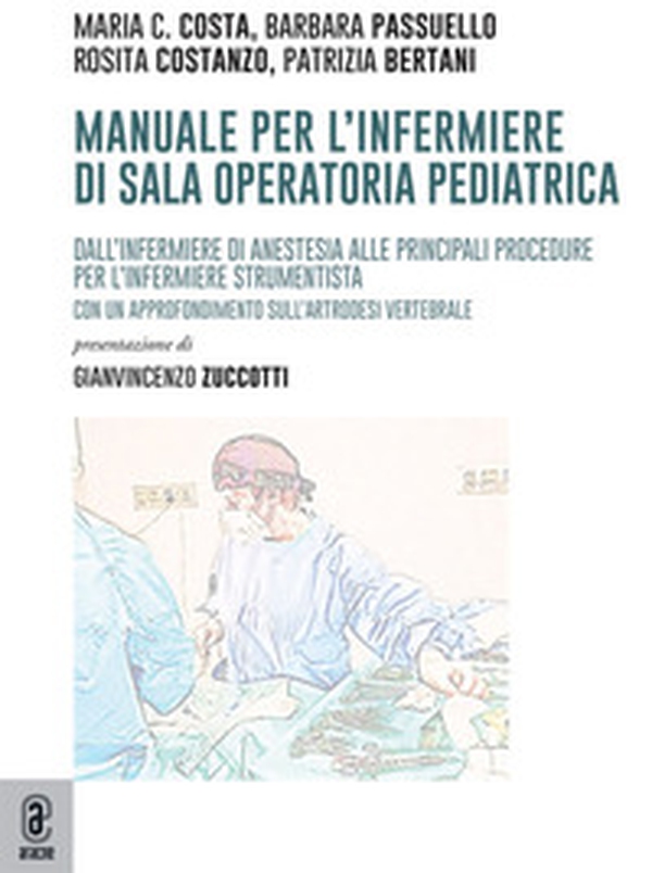 Manuale per l'infermiere di sala operatoria pediatrica. Dall'infermiere di anestesia alle principali procedure per l'infermiere strumentista. Con un approfondimento sull'artrodesi vertebrale - Librerie.coop Manuale per l'infermiere di sala operatoria pediatrica. Dall'infermiere di anestesia alle principali procedure per l'infermiere strumentista. Con un approfondimento sull'artrodesi vertebrale - Librerie.coop