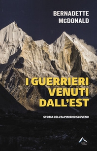 I guerrieri venuti dall'est. Storia dell'alpinismo sloveno - Librerie.coop