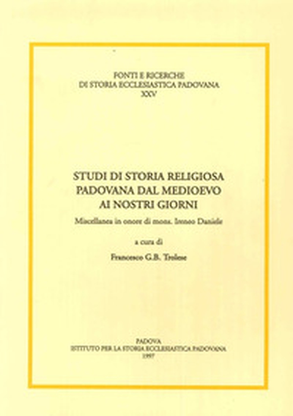 Studi di storia religiosa padovana dal Medioevo ai nostri giorni. Miscellanea in onore di mons. Ireneo Daniele - Librerie.coop Studi di storia religiosa padovana dal Medioevo ai nostri giorni. Miscellanea in onore di mons. Ireneo Daniele - Librerie.coop