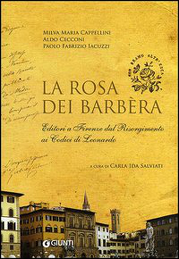La rosa dei Barbèra. Editori a Firenze dal Risorgimento ai codici di Leonardo - Librerie.coop La rosa dei Barbèra. Editori a Firenze dal Risorgimento ai codici di Leonardo - Librerie.coop