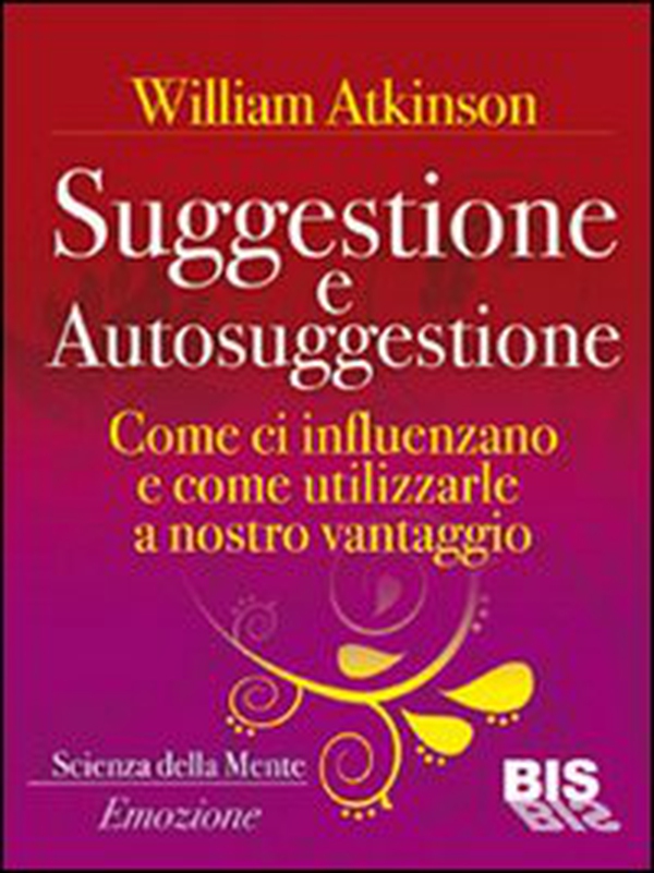 Suggestione e autosuggestione. Come si influenzano e come utilizzarle a nostro vantaggio - Librerie.coop Suggestione e autosuggestione. Come si influenzano e come utilizzarle a nostro vantaggio - Librerie.coop