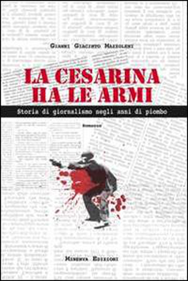 La Cesarina ha le armi. Storia di giornalismo negli anni di piombo - Librerie.coop La Cesarina ha le armi. Storia di giornalismo negli anni di piombo - Librerie.coop