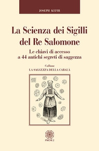 La scienza dei sigilli del re Salomone. Le chiavi di accesso a 44 antichi segreti di saggezza - Librerie.coop