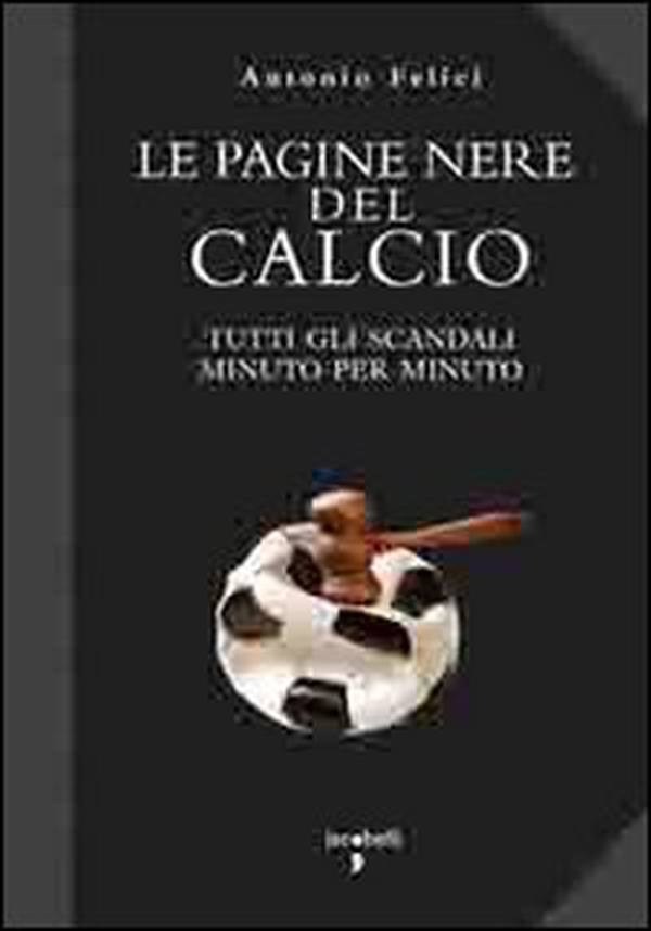 Le pagine nere del calcio. Tutti gli scandali minuto per minuto - Librerie.coop Le pagine nere del calcio. Tutti gli scandali minuto per minuto - Librerie.coop