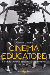 Cinema educatore. L'Istituto Luce dal fascismo alla liberazione (1924-1945) - Librerie.coop
