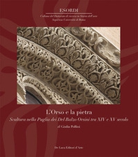 L'Orso e la pietra. Scultura nella Puglia dei Del Balzo Orsini tra XIV e XV secolo - Librerie.coop