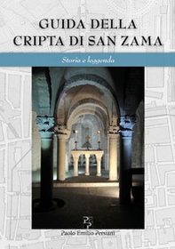 Guida della cripta di San Zama. Storia e leggenda. Ediz. italiana e inglese - Librerie.coop