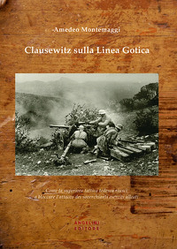 Clausewitz sulla Linea Gotica. Come la superiore tattica tedesca riuscì a bloccare l'attacco dei soverchianti eserciti alleati - Librerie.coop Clausewitz sulla Linea Gotica. Come la superiore tattica tedesca riuscì a bloccare l'attacco dei soverchianti eserciti alleati - Librerie.coop