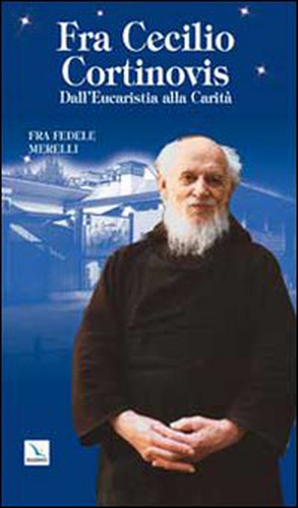 Fra Cecilio Cortinovis. Dall'Eucaristia alla Carità - Librerie.coop Fra Cecilio Cortinovis. Dall'Eucaristia alla Carità - Librerie.coop