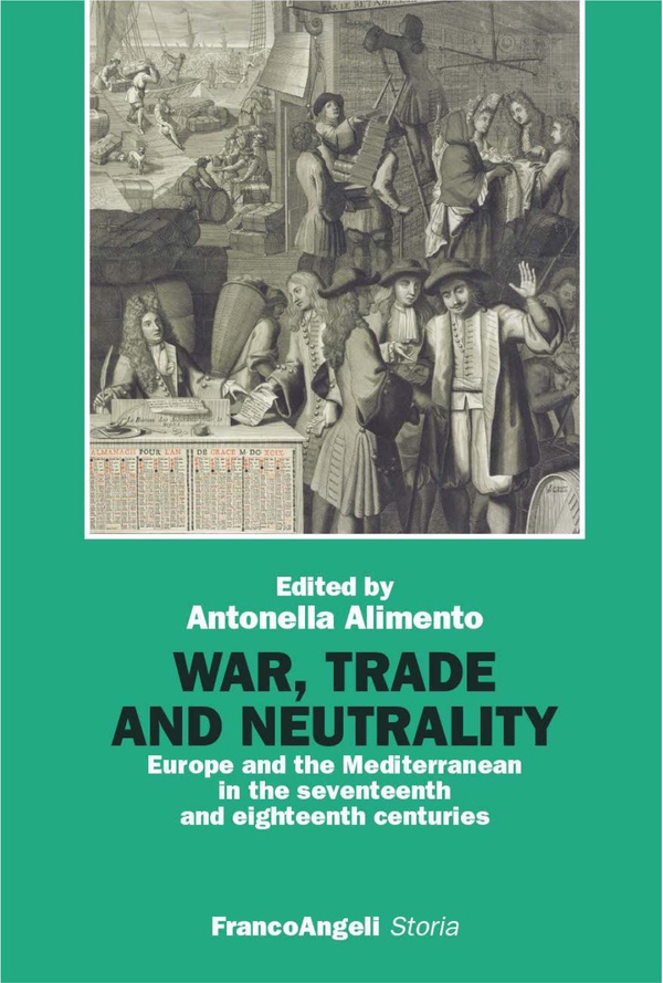War, Trade and Neutrality. Europe and the Mediterranean in seventeenth and eighteenth centuries - Librerie.coop War, Trade and Neutrality. Europe and the Mediterranean in seventeenth and eighteenth centuries - Librerie.coop