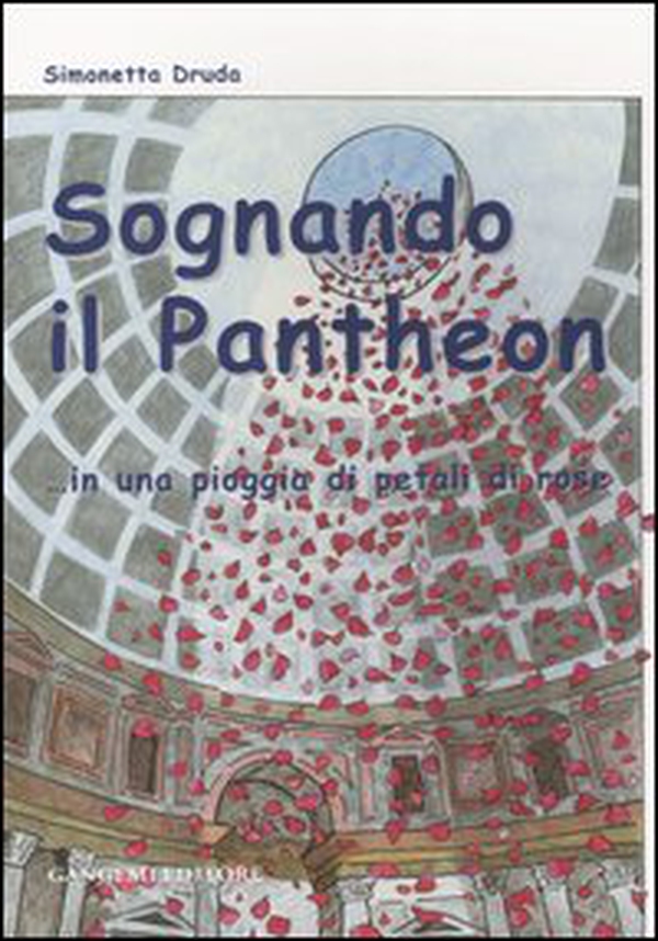 Sognando il Pantheon... in una pioggia di petali di rose - Librerie.coop Sognando il Pantheon... in una pioggia di petali di rose - Librerie.coop