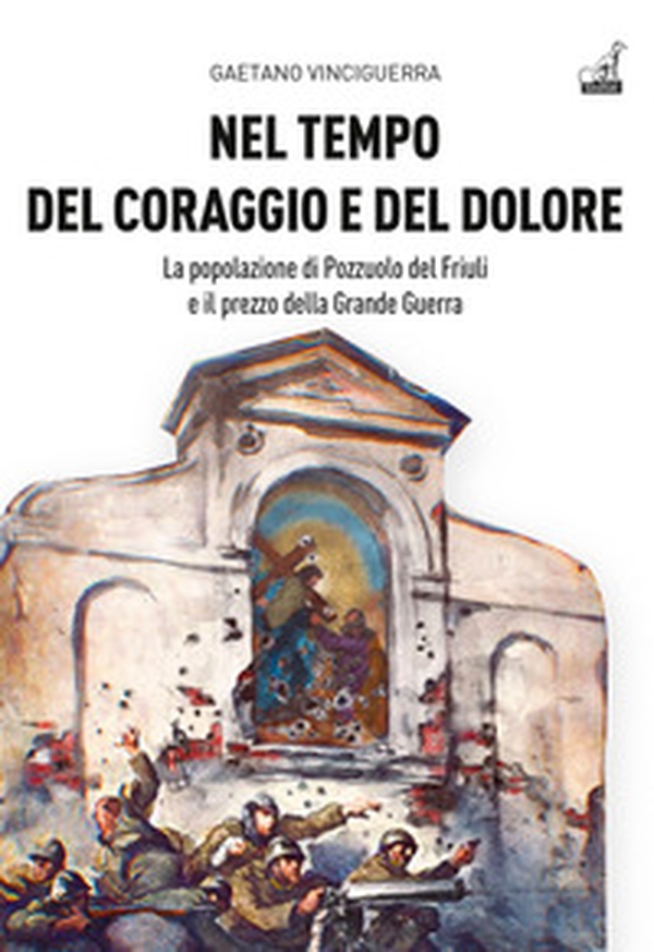 Nel tempo del coraggio e del dolore. La popolazione di Pozzuolo del Friuli e il prezzo della Grande Guerra - Librerie.coop Nel tempo del coraggio e del dolore. La popolazione di Pozzuolo del Friuli e il prezzo della Grande Guerra - Librerie.coop