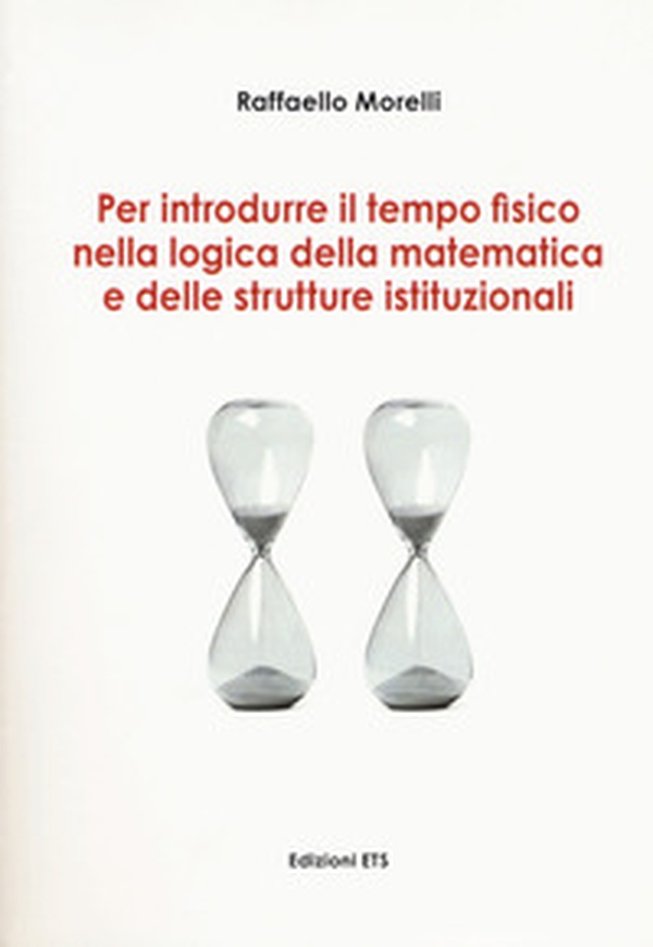Per introdurre il tempo fisico nella logica della matematica e delle strutture istituzionali - Librerie.coop Per introdurre il tempo fisico nella logica della matematica e delle strutture istituzionali - Librerie.coop