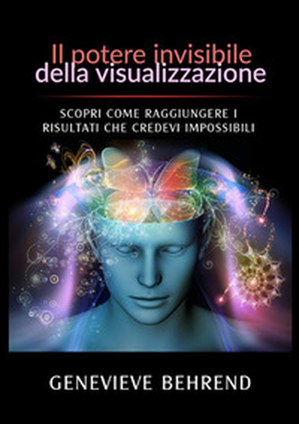 Il potere invisibile della visualizzazione. Scopri come raggiungere i risultati che credevi impossibili - Librerie.coop Il potere invisibile della visualizzazione. Scopri come raggiungere i risultati che credevi impossibili - Librerie.coop