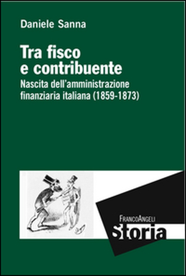 Tra fisco e contribuente. Nascita dell'amministrazione finanziaria italiana (1859-1873) - Librerie.coop Tra fisco e contribuente. Nascita dell'amministrazione finanziaria italiana (1859-1873) - Librerie.coop