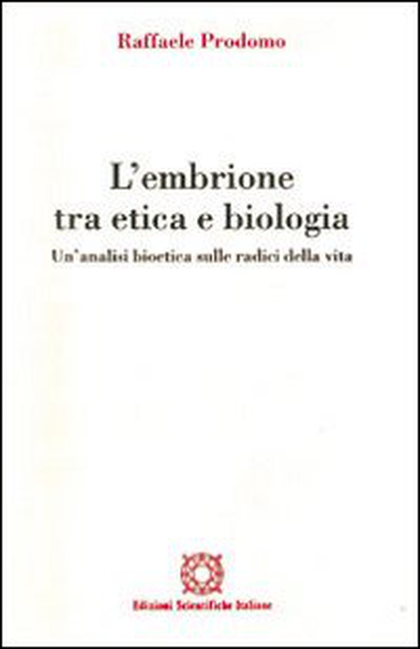 L'embrione tra etica e biologia. Un'analisi bioetica sulle radici della vita - Librerie.coop L'embrione tra etica e biologia. Un'analisi bioetica sulle radici della vita - Librerie.coop