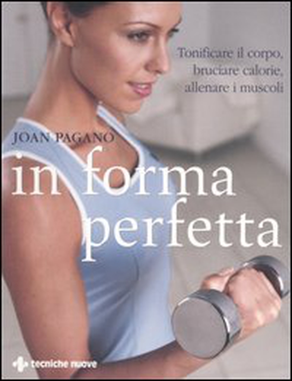 In forma perfetta. Tonificare il corpo, bruciare calorie, allenare i muscoli - Librerie.coop In forma perfetta. Tonificare il corpo, bruciare calorie, allenare i muscoli - Librerie.coop