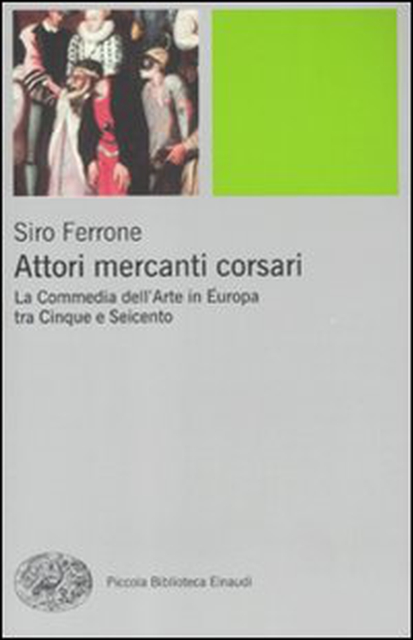Attori, mercanti, corsari. La commedia dell'arte in Europa tra Cinque e Seicento - Librerie.coop Attori, mercanti, corsari. La commedia dell'arte in Europa tra Cinque e Seicento - Librerie.coop
