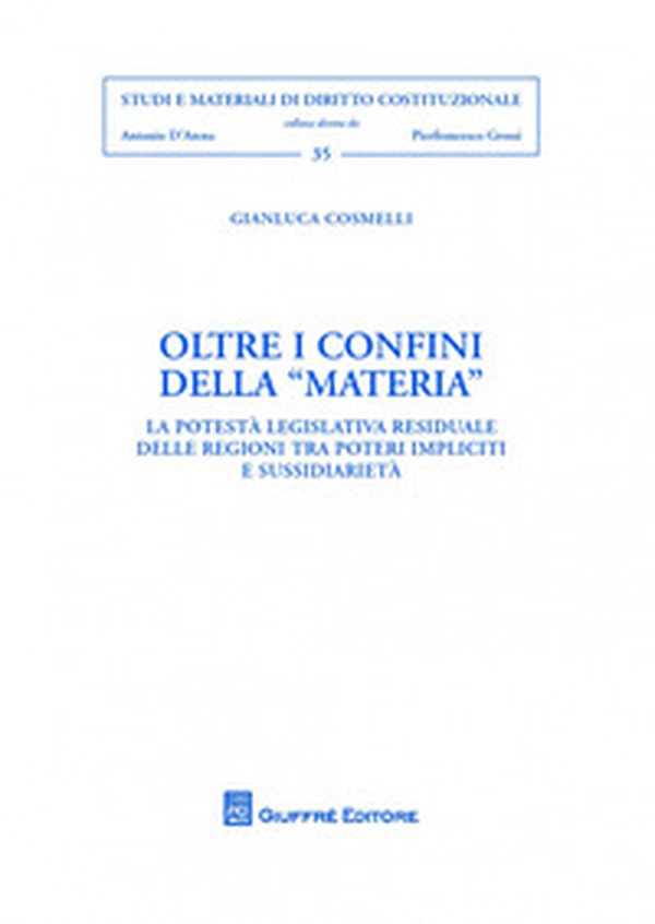 Oltre i confini della «materia». La potestà legislativa residuale delle regioni tra «poteri impliciti» e sussidiarietà - Librerie.coop Oltre i confini della «materia». La potestà legislativa residuale delle regioni tra «poteri impliciti» e sussidiarietà - Librerie.coop