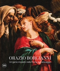 Orazio Borgianni. Un genio inquieto nella Roma di Caravaggio - Librerie.coop