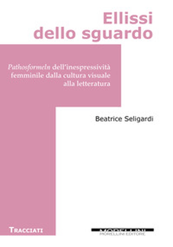 Ellissi dello sguardo. Pathosformeln dell'inespressività femminile dalla cultura visuale alla letteratura - Librerie.coop Ellissi dello sguardo. Pathosformeln dell'inespressività femminile dalla cultura visuale alla letteratura - Librerie.coop