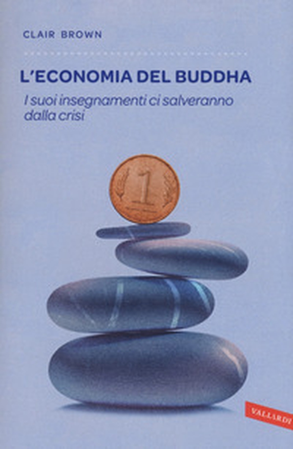 L'economia del Buddha. I suoi insegnamenti ci salveranno dalla crisi - Librerie.coop L'economia del Buddha. I suoi insegnamenti ci salveranno dalla crisi - Librerie.coop