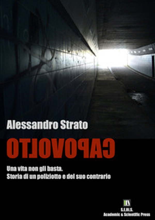 Capovolto. Una vita non gli basta. Storia di un poliziotto e del suo contrario - Librerie.coop Capovolto. Una vita non gli basta. Storia di un poliziotto e del suo contrario - Librerie.coop