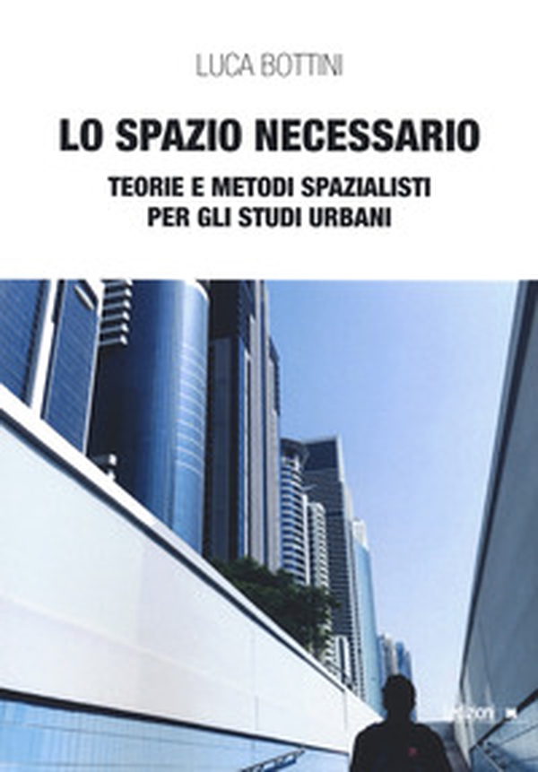 Lo spazio necessario. Teorie e metodi spazialisti per gli studi urbani - Librerie.coop Lo spazio necessario. Teorie e metodi spazialisti per gli studi urbani - Librerie.coop