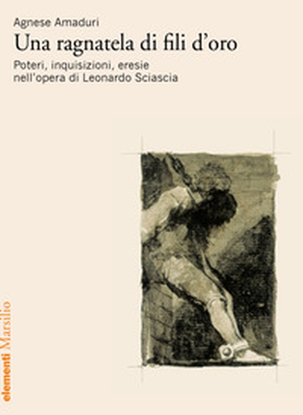 Una ragnatela di fili d'oro. Poteri, inquisizioni, eresie nell'opera di Leonardo Sciascia - Librerie.coop Una ragnatela di fili d'oro. Poteri, inquisizioni, eresie nell'opera di Leonardo Sciascia - Librerie.coop