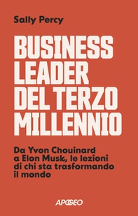 Business leader del terzo millennio. Da Yvon Chouinard a Elon Musk, le lezioni di chi sta trasformando il mondo - Librerie.coop