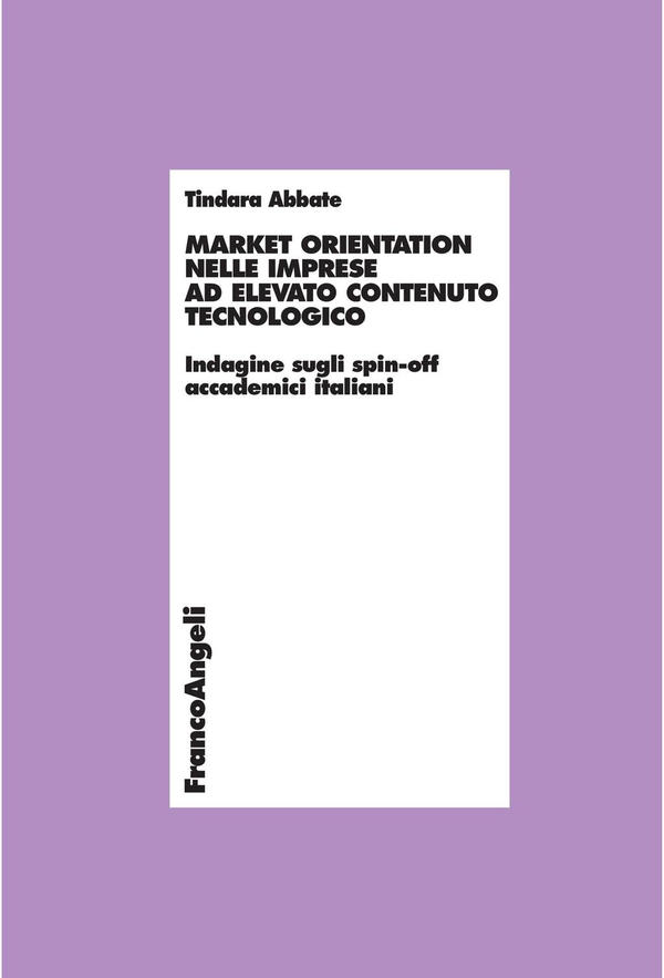 Market orientation nelle imprese ad elevato contenuto tecnologico. Indagine sugli spin-off accademici italiani - Librerie.coop Market orientation nelle imprese ad elevato contenuto tecnologico. Indagine sugli spin-off accademici italiani - Librerie.coop