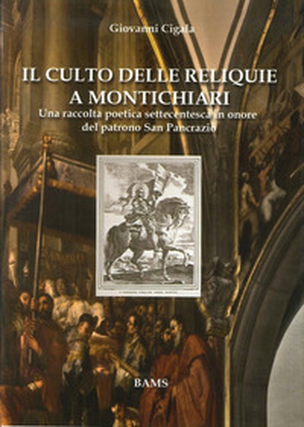 Il culto delle reliquie a Montichiari. Una raccolta poetica settecentesca in onore del patrono san Pancrazio - Librerie.coop Il culto delle reliquie a Montichiari. Una raccolta poetica settecentesca in onore del patrono san Pancrazio - Librerie.coop