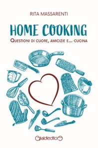 Home cooking. Questioni di cuore, amicizie e... cucina - Librerie.coop