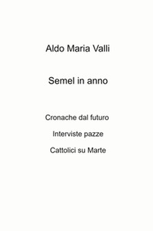 Semel in anno. Cronache dal futuro. Interviste pazze. Cattolici su Marte - Librerie.coop Semel in anno. Cronache dal futuro. Interviste pazze. Cattolici su Marte - Librerie.coop