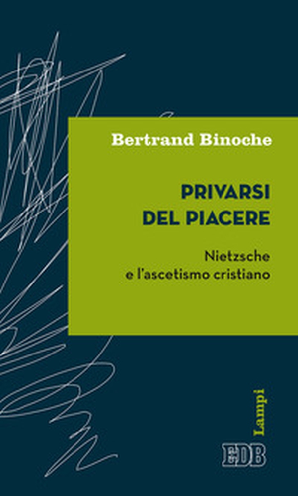 Privarsi del piacere. Nietzsche e l'ascetismo cristiano - Librerie.coop Privarsi del piacere. Nietzsche e l'ascetismo cristiano - Librerie.coop