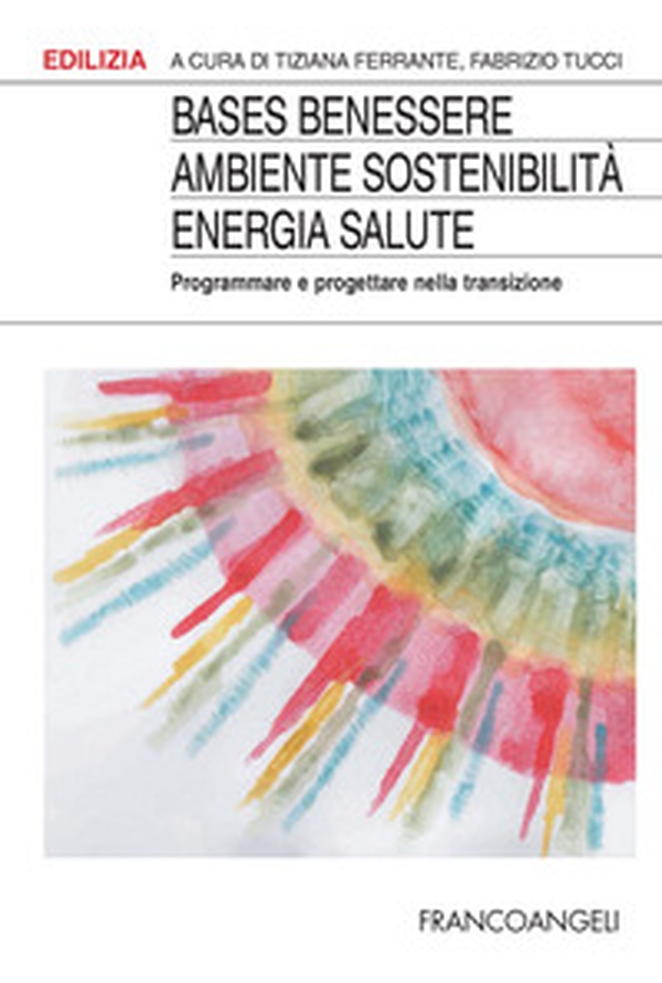BASES Benessere ambiente sostenibilità energia salute. Programmare e progettare la transizione - Librerie.coop BASES Benessere ambiente sostenibilità energia salute. Programmare e progettare la transizione - Librerie.coop