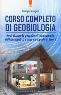 Corso completo di geobiologia. Neutralizzare le geopatie e l'inquinamento elettromagnetico a casa e sul posto di lavoro - Librerie.coop