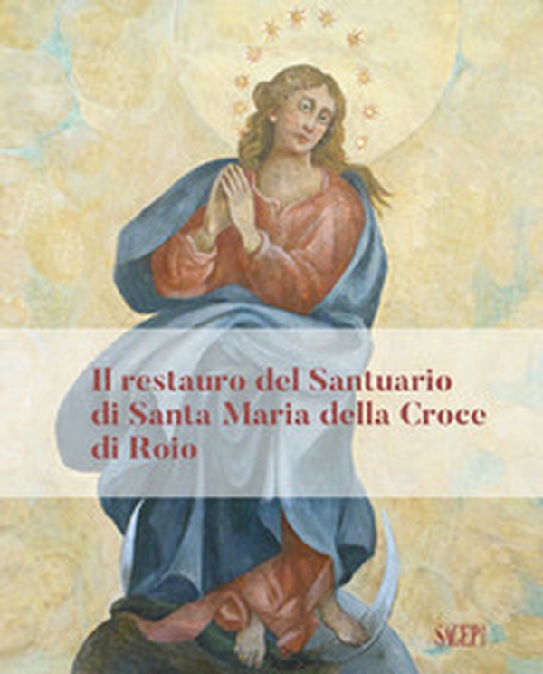 Il restauro del Santuario di Santa Maria della Croce di Roio - Librerie.coop Il restauro del Santuario di Santa Maria della Croce di Roio - Librerie.coop